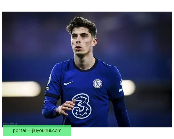 哈弗茨在德国队前锋位置上逐渐展现自信状态进球如潮表现抢眼